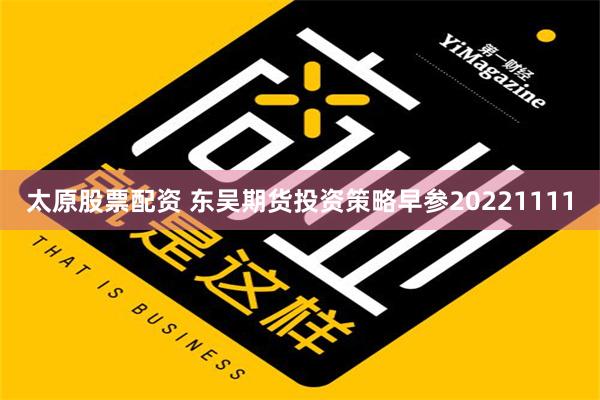 太原股票配资 东吴期货投资策略早参20221111