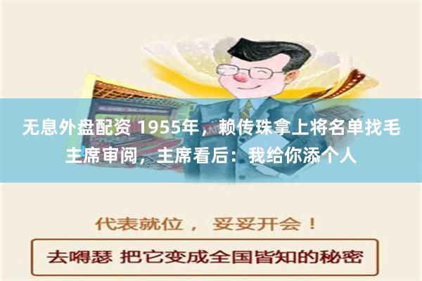 无息外盘配资 1955年，赖传珠拿上将名单找毛主席审阅，主席看后：我给你添个人