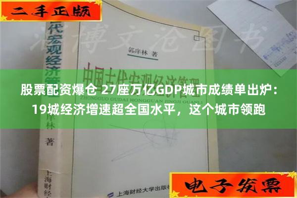 股票配资爆仓 27座万亿GDP城市成绩单出炉：19城经济增速超全国水平，这个城市领跑